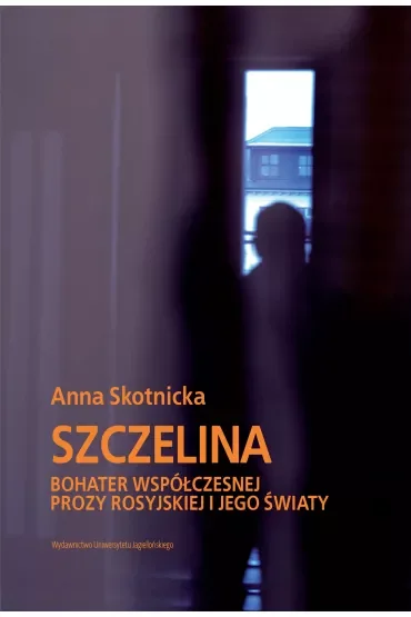 Szczelina. Bohater współczesnej prozy rosyjskiej i jego światy. Wybitni Pisarze Współczesnej Literatury Rosyjskiej