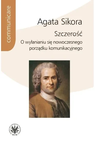 Szczerość. O wyłanianiu się nowoczesnego porządku komunikacyjnego