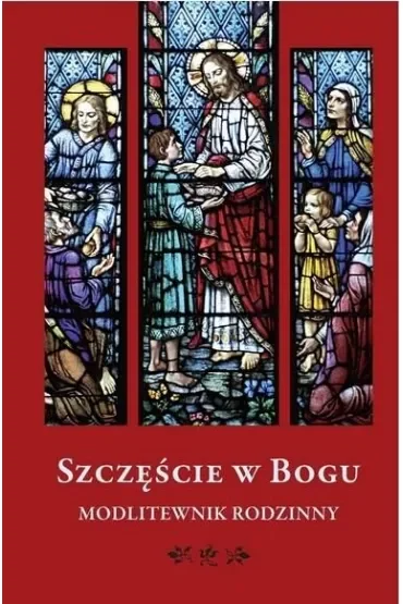 Szczęście w Bogu. Modlitewnik rodzinny