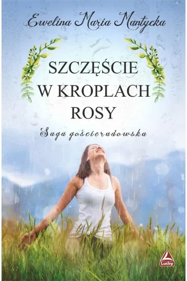 Szczęście w kroplach rosy. Saga gościeradowska. Tom 3