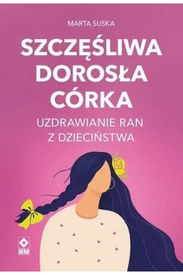 Szczęśliwa dorosła córka Uzdrawianie ran z dzieciństwa
