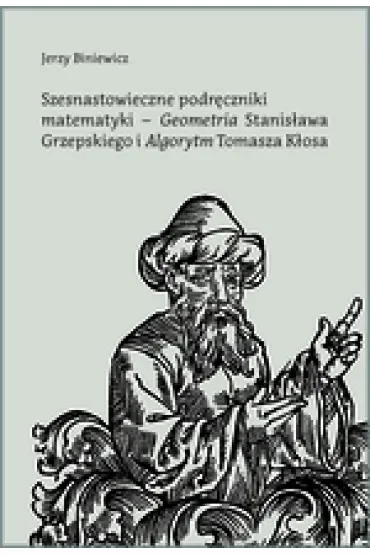 Szesnastowieczne podręczniki matematyki - `Geometria` Stanisława Grzepskiego i `Algorytm` Tomasza Kłosa