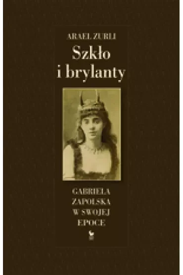 Szkło i brylanty. Gabriela Zapolska w swojej epoce