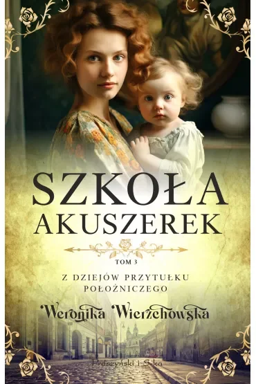 Szkoła akuszerek. Z dziejów przytułku położniczego. Tom 3