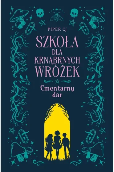 Cmentarny dar. Szkoła dla Krnąbrnych Wróżek. Tom 1
