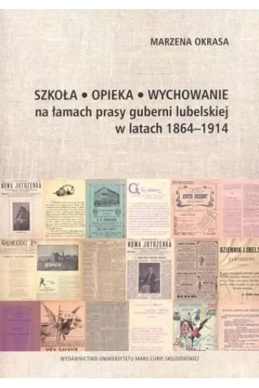 Szkoła Opieka Wychowanie na łamach prasy guberni lubelskiej w latach 1864-1914