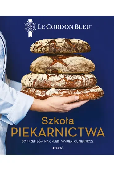 Szkoła piekarnictwa. 80 przepisów na chleb i wypieki cukiernicze. Le Cordon Bleu