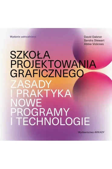 Szkoła projektowania graficznego. Zasady i praktyka, nowe programy i technologie