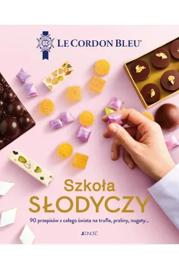 Szkoła słodyczy. 90 przepisów z całego świata na trufle, praliny, nugaty…. Le Cordon Bleu