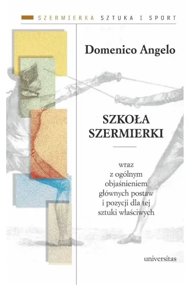 Szkoła szermierki wraz z ogólnym objaśnieniem głównych postaw i pozycji dla tej sztuki właściwych