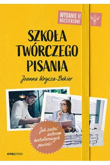 Szkoła twórczego pisania. Jak zostać autorem bestsellerowych powieści. Wydanie 2 rozszerzone
