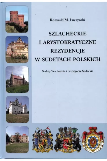 Szlacheckie i arystokratyczne rezydencje w Sudetach Polskich Sudety Wschodnie i Przedgórze Sudeckie