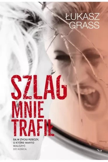 Szlag mnie trafił. Są w życiu rzeczy, o które warto walczyć do końca