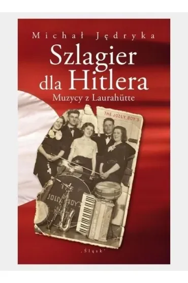 Szlagier dla Hitlera. Muzycy z Laurahutte