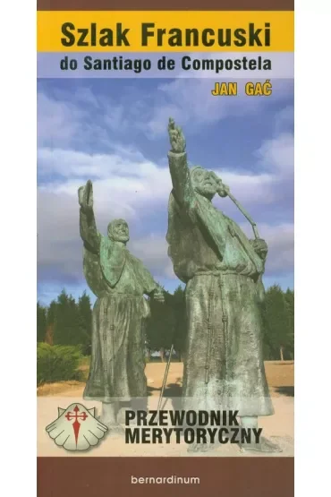 Szlak Francuski do Santiago de Compostella. Przewodnik merytoryczny