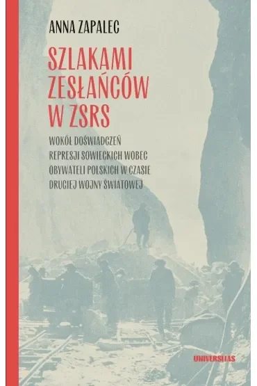 Szlakami zesłańców w ZSRS. Wokół doświadczeń represji sowieckich wobec obywateli polskich w czasie II wojny światowej
