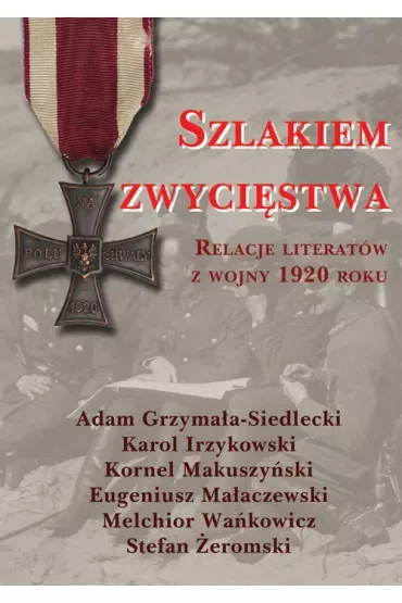 Szlakiem zwycięstwa. Relacje literatów z wojny 1920 roku