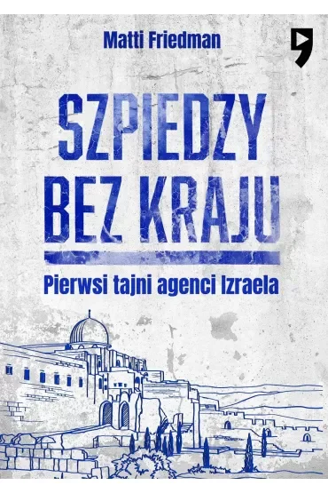 Szpiedzy bez kraju. Pierwsi tajni agenci Izraela