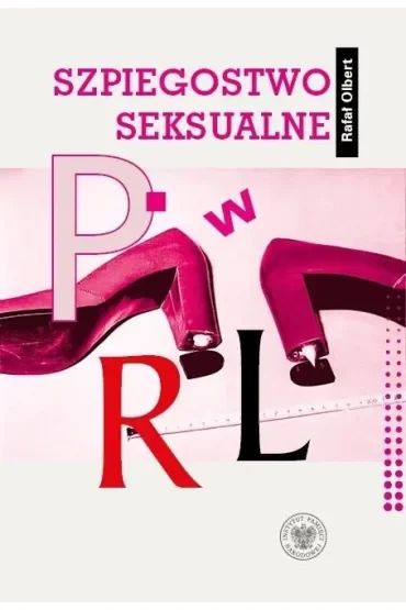 Szpiegostwo seksualne w PRL. Wykorzystywanie materiałów kompromitujących do prób werbunku dyplomatów zagranicznych przez SB