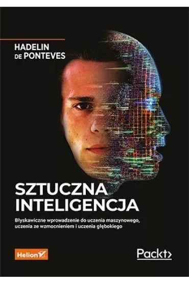 Sztuczna inteligencja. Błyskawiczne wprowadzenie do uczenia maszynowego, uczenia ze wzmocnieniem i uczenia głębokiego