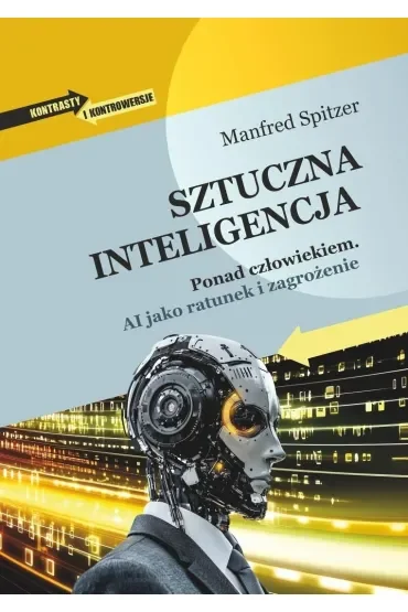 Sztuczna inteligencja. Ponad człowiekiem. AI jako ratunek i zagrożenie