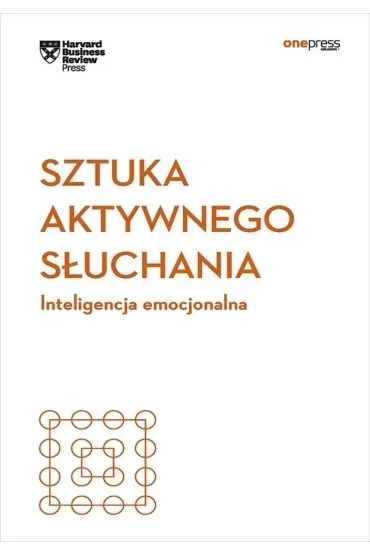 Sztuka aktywnego słuchania. Inteligencja emocjonalna. Harvard Business Review