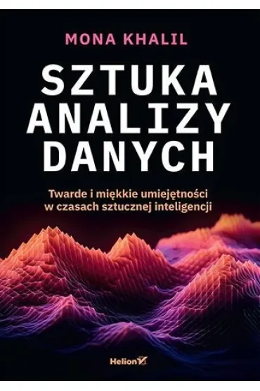 Sztuka analizy danych. Twarde i miękkie umiejętności w czasach sztucznej inteligencji