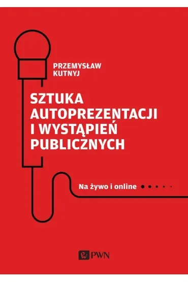 Sztuka autoprezentacji i wystąpień publicznych. Na żywo i online