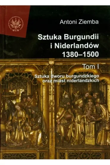 Sztuka Burgundii i Niderlandów 1380-1500. Tom 1