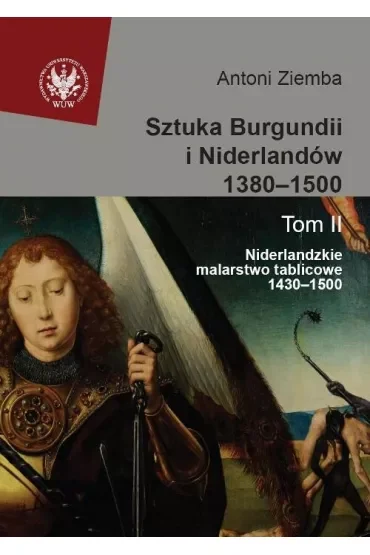 Sztuka Burgundii i Niderlandów 1380-1500 Tom 2. Niderlandzkie malarstwo tablicowe 1430-1500