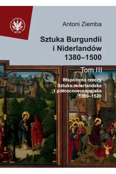 Sztuka Burgundii i Niderlandów 1380-1500. Tom 3