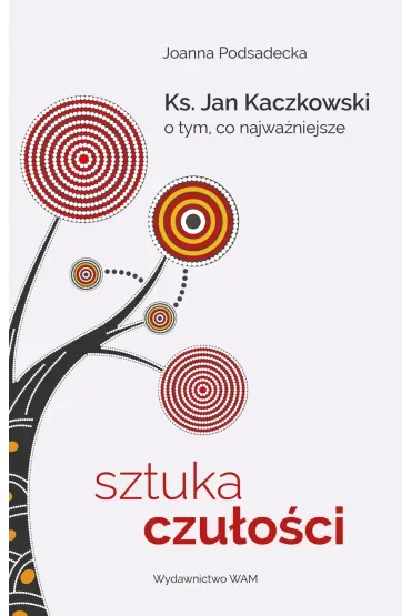 Sztuka czułości. Ks. Jan Kaczkowski o tym, co najważniejsze