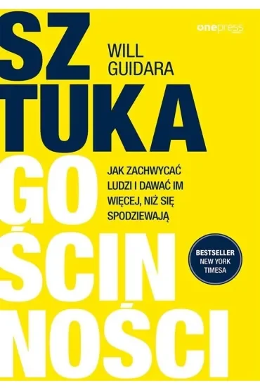 Sztuka gościnności. Jak zachwycać ludzi i dawać im więcej, niż się spodziewają