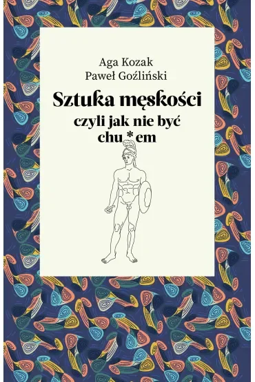 Sztuka męskości, czyli jak nie być chu*em