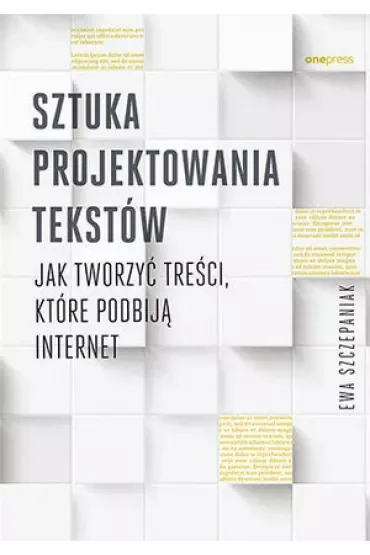 Sztuka projektowania tekstów. Jak tworzyć treści, które podbiją internet