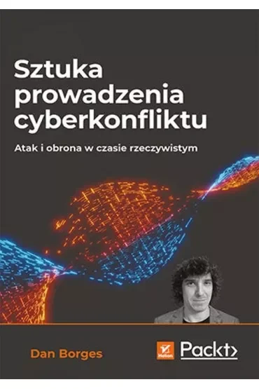 Sztuka prowadzenia cyberkonfliktu. Atak i obrona w czasie rzeczywistym