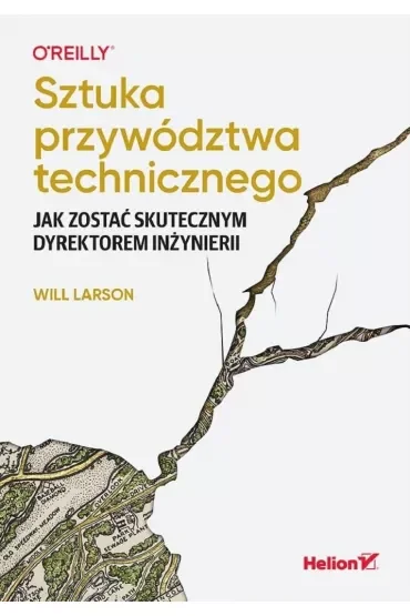 Sztuka przywództwa technicznego. Jak zostać skutecznym dyrektorem inżynierii