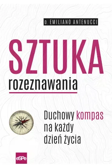 Sztuka rozeznawania Duchowy kompas na każdy dzień życia