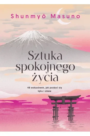 Sztuka spokojnego życia. 48 wskazówek, jak pozbyć się lęku i obaw