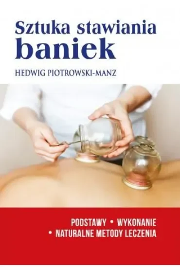 Sztuka stawiania baniek. Podstawy, wykonanie. Naturalne metody leczenia
