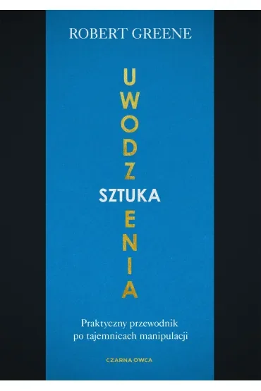 Sztuka uwodzenia. Praktyczny przewodnik po tajemnicach manipulacji