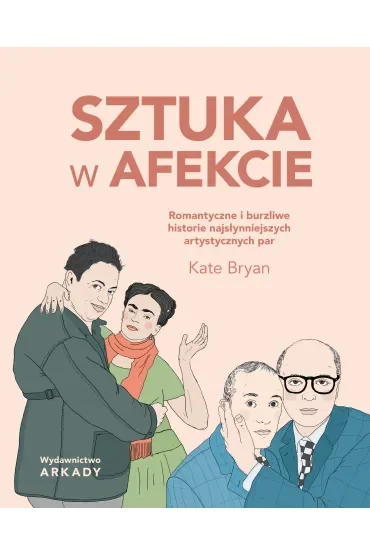 Sztuka w afekcie. Romantyczne i burzliwe historie najsłynniejszych artystycznych par