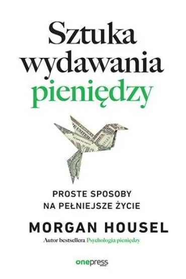 Sztuka wydawania pieniędzy. Proste sposoby na pełniejsze życie
