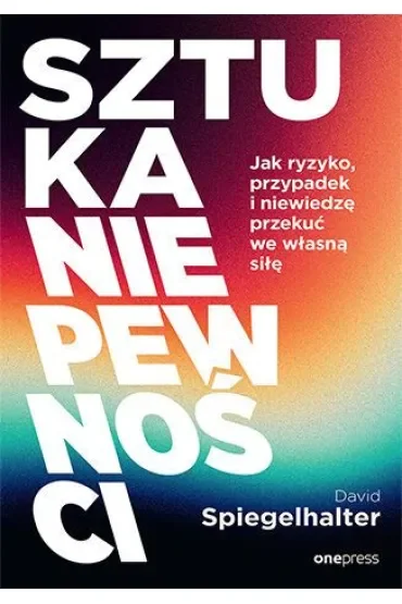 Sztuka niepewności. Jak ryzyko, przypadek i niewiedzę przekuć we własną siłę