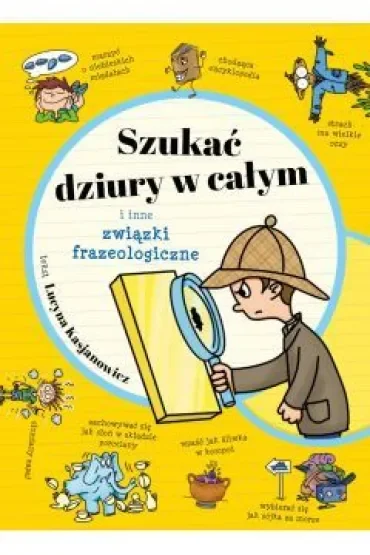 Szukać dziury w całym i inne związki frazeologiczne
