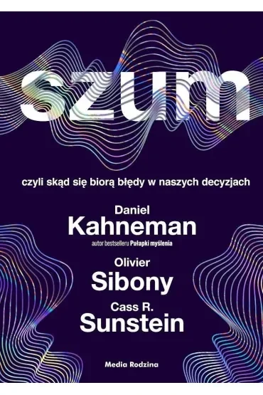 Szum, czyli skąd się biorą błędy w naszych decyzjach