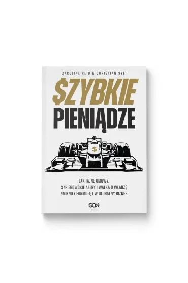 Szybkie pieniądze. Jak tajne umowy, szpiegowskie afery i walka o władzę zmieniły Formułę 1 w globalny biznes