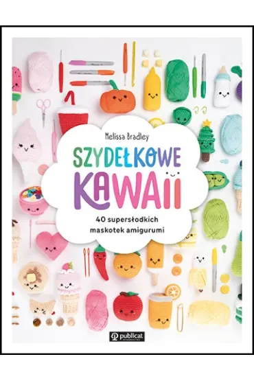 Szydełkowe kawaii. 40 supersłodkich maskotek amigurumi