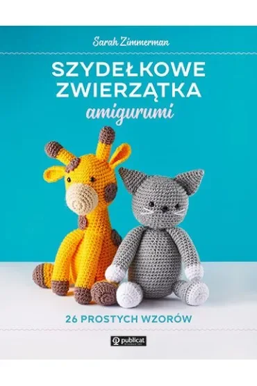 Szydełkowe zwierzątka amigurumi. 26 prostych wzorów