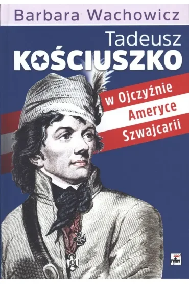 Tadeusz kościuszko w ojczyźnie ameryce szwajcarii